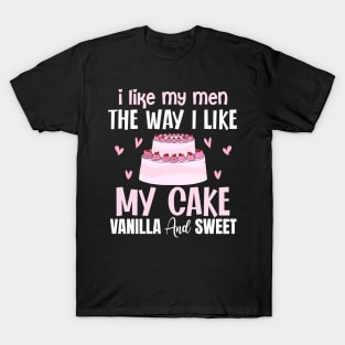 I like my men the way i like my cake vanilla and sweet - a cake lover design T-Shirt